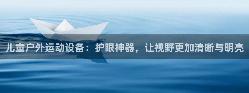 fb体育集团官网首页网址：儿童户外运动设备：护眼神器
