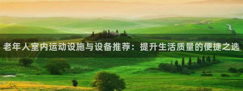 fb体育代理：老年人室内运动设施与设备推荐：提升生活