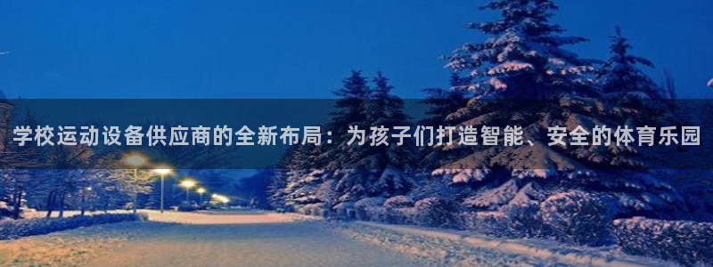fb体育招商电话号码是多少啊：学校运动设备供应商的全新布局：