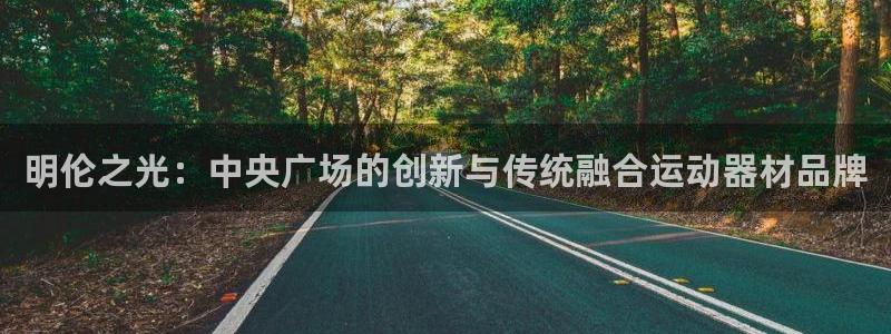 fb体育代理：明伦之光：中央广场的创新与传统融合运动器材品牌